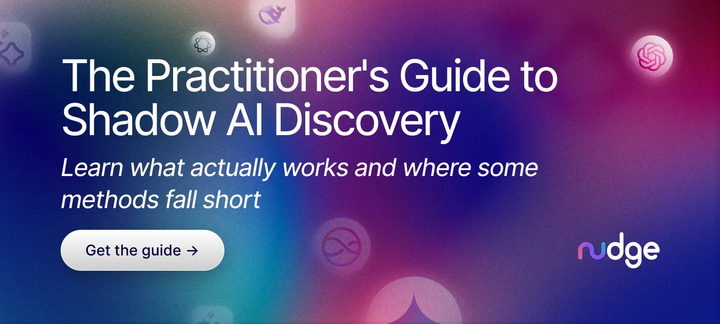 The Practicioner's Guide to Shadow AI Discovery, Learn what actually works and where some methods fall short. Get the guide. Nudge