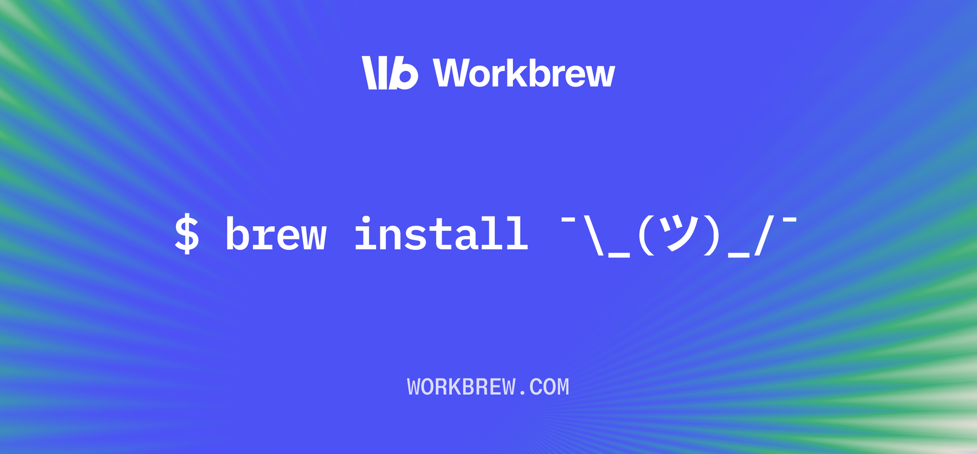 Workbrew, $brew install "shrug", work brew.com